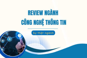 Review ngành Công nghệ thông tin