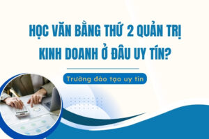 Học văn bằng thứ 2 Quản trị Kinh doanh ở đâu