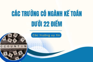Các trường có ngành Kế toán dưới 22 điểm ở Hà Nội