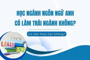 Học ngôn ngữ Anh làm trái ngành được không?