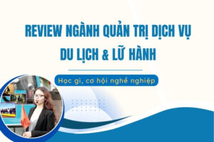 Review ngành Quản trị dịch vụ Du lịch và Lữ hành