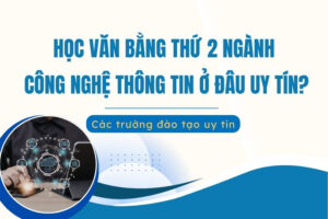 Học văn bằng thứ 2 Công nghệ Thông tin ở đâu uy tín?