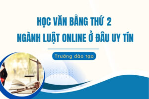 Học văn bằng thứ 2 Luật online ở đâu uy tín