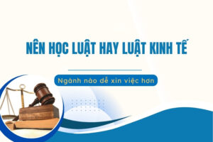 Nên học Luật hay Luật kinh tế?