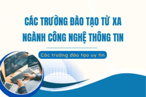 Các trường đào tạo từ xa ngành Công nghệ Thông tin