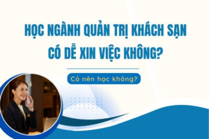 Học ngành Quản trị Khách sạn có dễ xin việc không?