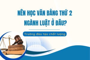 Nên học văn bằng thứ 2 Luật ở đâu?