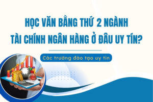 Văn bằng thứ 2 Tài chính Ngân hàng hệ từ xa học ở đâu uy tín?