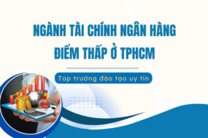 Ngành Tài chính Ngân hàng điểm thấp ở TP.HCM
