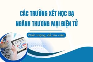 Các trường xét học bạ ngành Thương mại Điện tử
