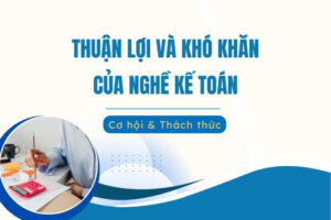 Thuận lợi và khó khăn của nghề Kế toán