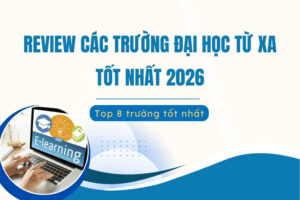 Review các trường đại học từ xa tốt nhất hiện nay 2026