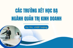 Các trường xét học bạ ngành Quản trị Kinh doanh
