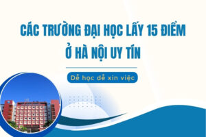 Các trường đại học lấy 15 điểm ở Hà Nội