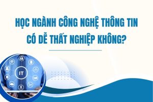Ngành Công nghệ Thông tin có dễ thất nghiệp không?
